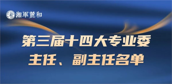 湘军麓和所第三届十四大专业委员会主任、副主任名单正式公示